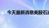 今天最新消息美股石油股、黄金股普跌