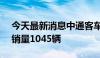 今天最新消息中通客车：2024年5月份汽车销量1045辆