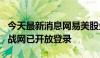 今天最新消息网易美股盘前涨超3% 暴雪国服战网已开放登录