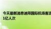 今天最新消息迪拜国际机场客流量快速增长，2027年将突破1亿人次