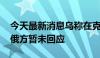 今天最新消息乌称在克里米亚打击一艘俄舰 俄方暂未回应