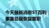 今天最新消息ST百利：公司实际控制人、董事兼总裁恢复履职