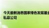 今天最新消息国家绿色发展基金等在安徽成立绿色创新股权私募公司