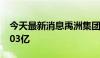 今天最新消息禹洲集团：5月合约销售额达7.03亿