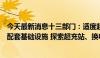 今天最新消息十三部门：适度超前建设公路沿线新能源车辆配套基础设施 探索超充站、换电站、加氢站等建设