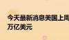 今天最新消息美国上周银行存款降至17.555万亿美元