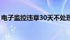 电子监控违章30天不处理怎么办（电子监控）