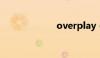 overplay（ove）