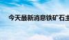 今天最新消息铁矿石主力合约日内跌4%