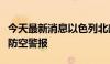 今天最新消息以色列北部采法特等地再次拉响防空警报