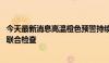 今天最新消息高温橙色预警持续 北京将对高温作业用工开展联合检查