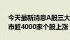 今天最新消息A股三大指数盘中全数翻红 两市超4000家个股上涨