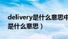 delivery是什么意思中文翻译成（delivery是什么意思）