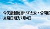 今天最新消息*ST太安：公司股票进入退市整理期 预计最后交易日期为7月4日