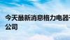 今天最新消息格力电器于河北投资成立销售新公司