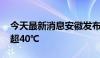 今天最新消息安徽发布高温橙色预警 局地将超40℃