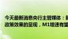 今天最新消息央行主管媒体：随着财政支出的发力与房地产政策效果的显现，M1增速有望摆脱负增长