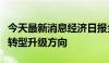 今天最新消息经济日报金观平：把握产业深度转型升级方向