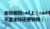 坐标画到cad上（cad中用坐标画图怎么画 是不是坐标还要转换）