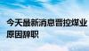 今天最新消息晋控煤业：董事长唐军华因个人原因辞职