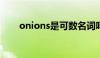 onions是可数名词吗（onion可数）