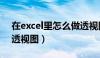 在excel里怎么做透视图（在excel里怎样做透视图）