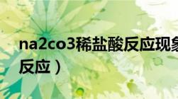 na2co3稀盐酸反应现象（na2co3与稀盐酸反应）