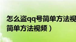 怎么盗qq号简单方法视频教学（怎么盗qq号简单方法视频）