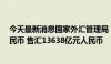 今天最新消息国家外汇管理局：5月银行结汇12505亿元人民币 售汇13638亿元人民币