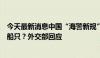 今天最新消息中国“海警新规”是否适用于所有进入南海的船只？外交部回应