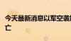 今天最新消息以军空袭加沙地带多地致人员伤亡