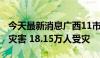 今天最新消息广西11市43县 市、区出现洪涝灾害 18.15万人受灾