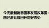 今天最新消息国家发展改革委：各项宏观政策持续落地，我国经济延续回升向好态势