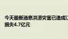 今天最新消息洪涝灾害已造成江西48.1万人受灾，直接经济损失4.7亿元