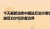 今天最新消息中国驻尼泊尔使馆：提醒中国公民切勿非法穿越尼泊尔和印度边界