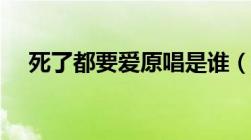 死了都要爱原唱是谁（死了都要爱原唱）