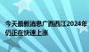 今天最新消息广西西江2024年“2号洪水”生成 多河段水位仍正在快速上涨