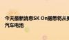 今天最新消息SK On据悉将从美国工厂向现代汽车供应电动汽车电池