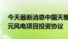 今天最新消息中国天楹：子公司签署25.3亿元风电项目投资协议