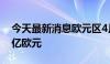 今天最新消息欧元区4月季调后经常帐385.6亿欧元