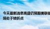 今天最新消息高盛仍预期美联储今年降息两次 称美国就业市场处于转折点