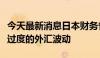 今天最新消息日本财务省副大臣：将彻底应对过度的外汇波动