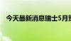 今天最新消息瑞士5月贸易帐58.11亿瑞郎