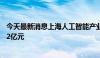 今天最新消息上海人工智能产业投资基金已撬动投资规模572亿元