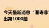 今天最新消息“湘粤非”陆海联运国际班列开出第1000趟