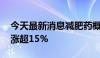 今天最新消息减肥药概念持续活跃 金凯生科涨超15%