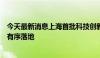 今天最新消息上海首批科技创新和技术改造再贷款支持贷款有序落地