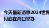 今天最新消息2024世界新能源汽车大会将于9月底在海口举办