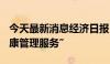 今天最新消息经济日报：积极探索“保险+健康管理服务”