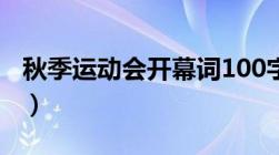 秋季运动会开幕词100字（秋季运动会开幕词）